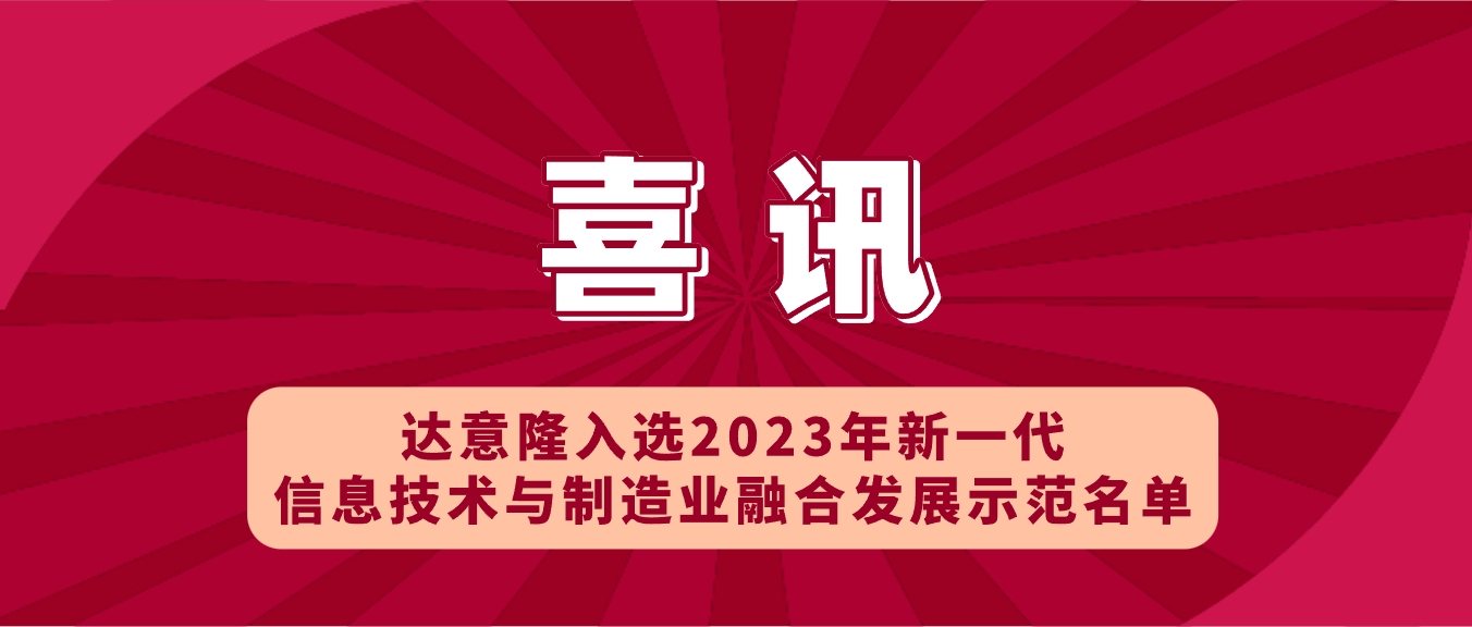 喜訊 | 達意隆入選2023年新一代信息技術與制造業(yè)融合發(fā)展示范名單，助力食品飲料行業(yè)新型工業(yè)化發(fā)展